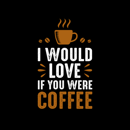 I Would Love If you Were Coffee